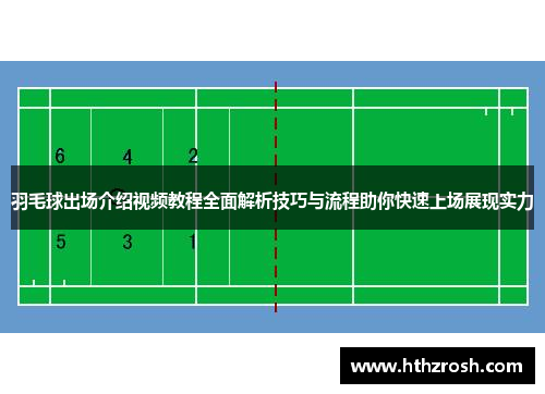 羽毛球出场介绍视频教程全面解析技巧与流程助你快速上场展现实力